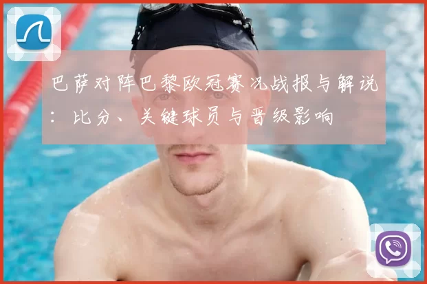 巴萨对阵巴黎欧冠赛况战报与解说：比分、关键球员与晋级影响