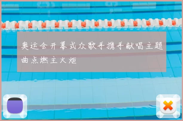 奥运会开幕式众歌手携手献唱主题曲点燃主火炬