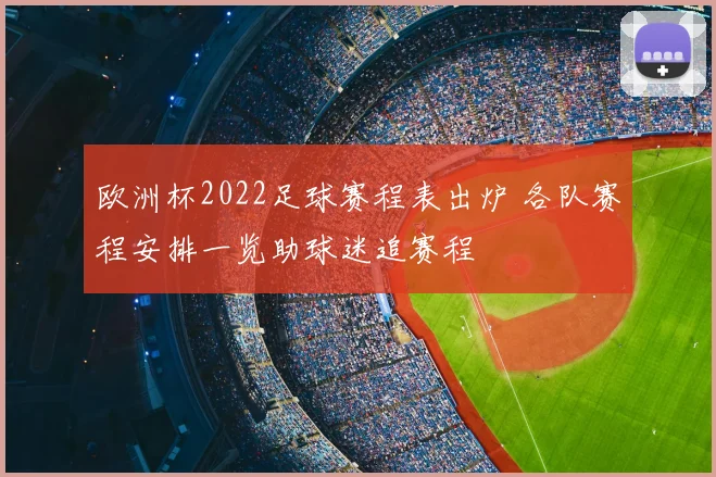 欧洲杯2022足球赛程表出炉 各队赛程安排一览助球迷追赛程