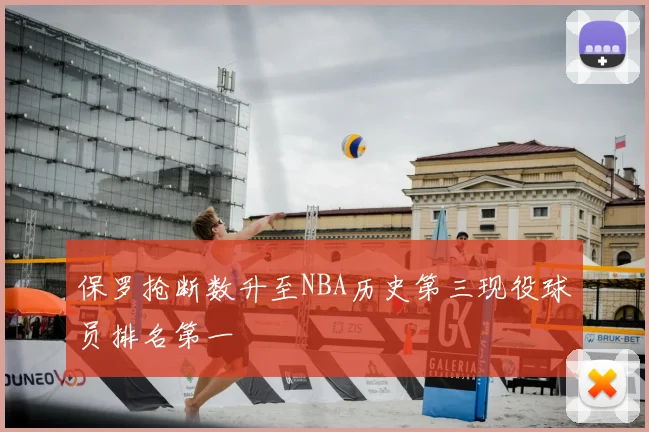 保罗抢断数升至NBA历史第三现役球员排名第一